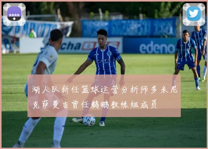 湖人队新任篮球运营分析师多米尼克萨曼吉曾任鹈鹕教练组成员